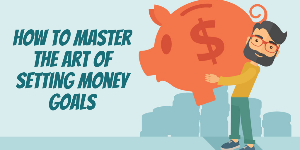 How to Master The Art of Setting Money Goals